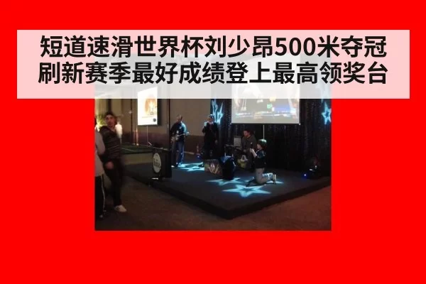 短道速滑世界杯刘少昂500米夺冠刷新赛季最好成绩登上最高领奖台